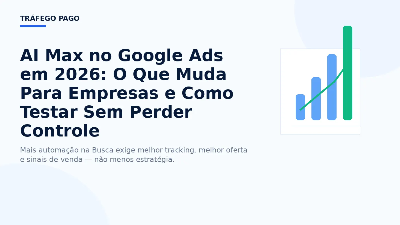 AI Max no Google Ads em 2026: O Que Muda Para Empresas e Como Testar Sem Perder Controle
